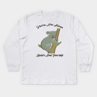 KOALA'S NEED YOUR HELP KOALA You're Not Alone Gift Kids Long Sleeve T-Shirt